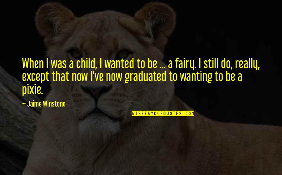 We Graduated Quotes By Jaime Winstone: When I was a child, I wanted to