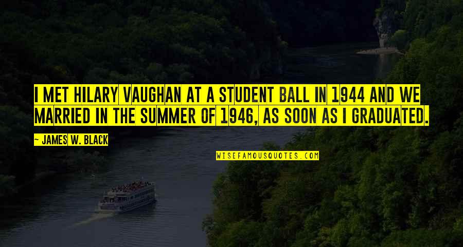 We Graduated Quotes By James W. Black: I met Hilary Vaughan at a Student Ball We Graduated Quotes By James W. Black: I met Hilary Vaughan at a Student Ball