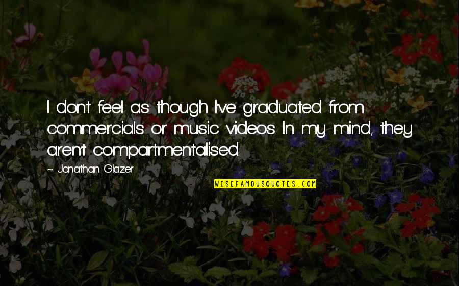 We Graduated Quotes By Jonathan Glazer: I don't feel as though I've graduated from We Graduated Quotes By Jonathan Glazer: I don't feel as though I've graduated from