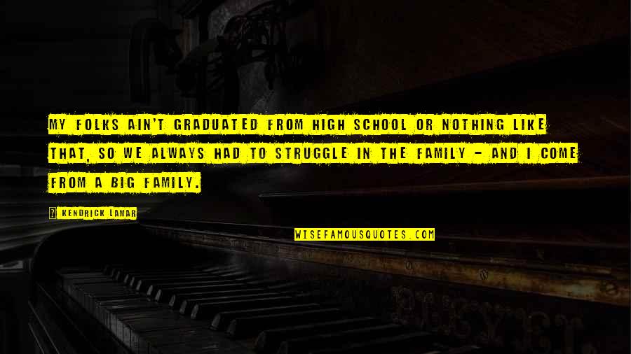 We Graduated Quotes By Kendrick Lamar: My folks ain't graduated from high school or We Graduated Quotes By Kendrick Lamar: My folks ain't graduated from high school or