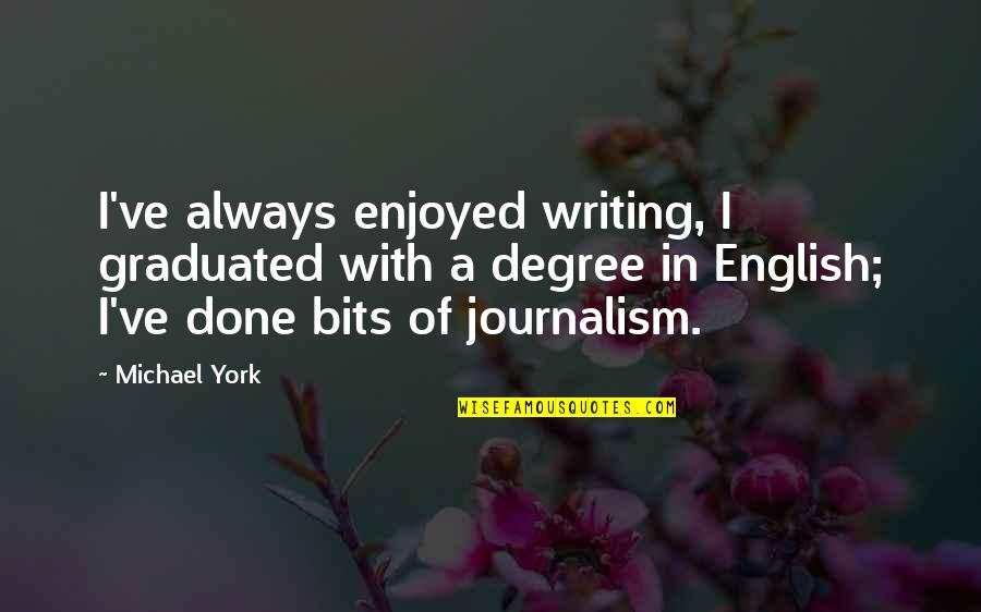 We Graduated Quotes By Michael York: I've always enjoyed writing, I graduated with a We Graduated Quotes By Michael York: I've always enjoyed writing, I graduated with a