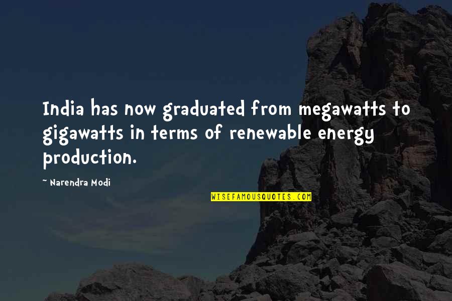 We Graduated Quotes By Narendra Modi: India has now graduated from megawatts to gigawatts We Graduated Quotes By Narendra Modi: India has now graduated from megawatts to gigawatts