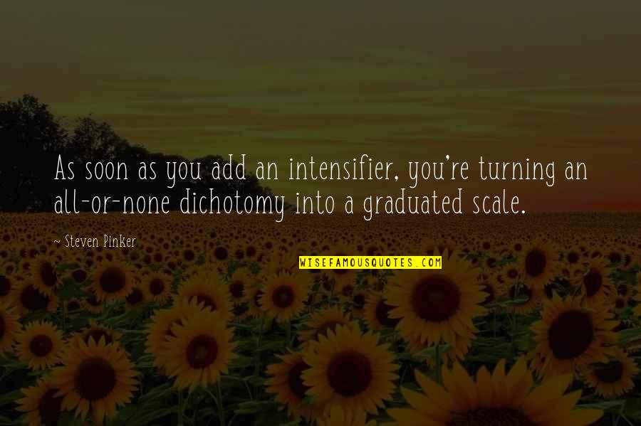 We Graduated Quotes By Steven Pinker: As soon as you add an intensifier, you're We Graduated Quotes By Steven Pinker: As soon as you add an intensifier, you're