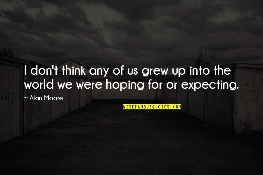 We Grew Up Quotes By Alan Moore: I don't think any of us grew up