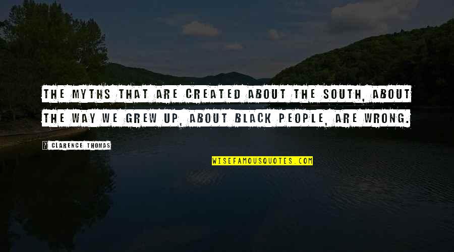 We Grew Up Quotes By Clarence Thomas: The myths that are created about the South, We Grew Up Quotes By Clarence Thomas: The myths that are created about the South,