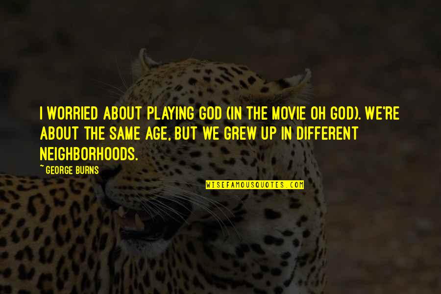 We Grew Up Quotes By George Burns: I worried about playing God (in the movie