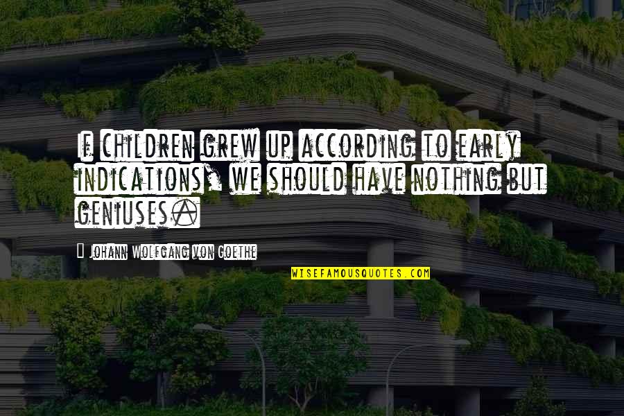 We Grew Up Quotes By Johann Wolfgang Von Goethe: If children grew up according to early indications, We Grew Up Quotes By Johann Wolfgang Von Goethe: If children grew up according to early indications,