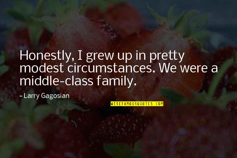 We Grew Up Quotes By Larry Gagosian: Honestly, I grew up in pretty modest circumstances.