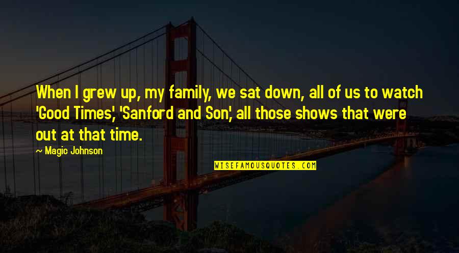 We Grew Up Quotes By Magic Johnson: When I grew up, my family, we sat