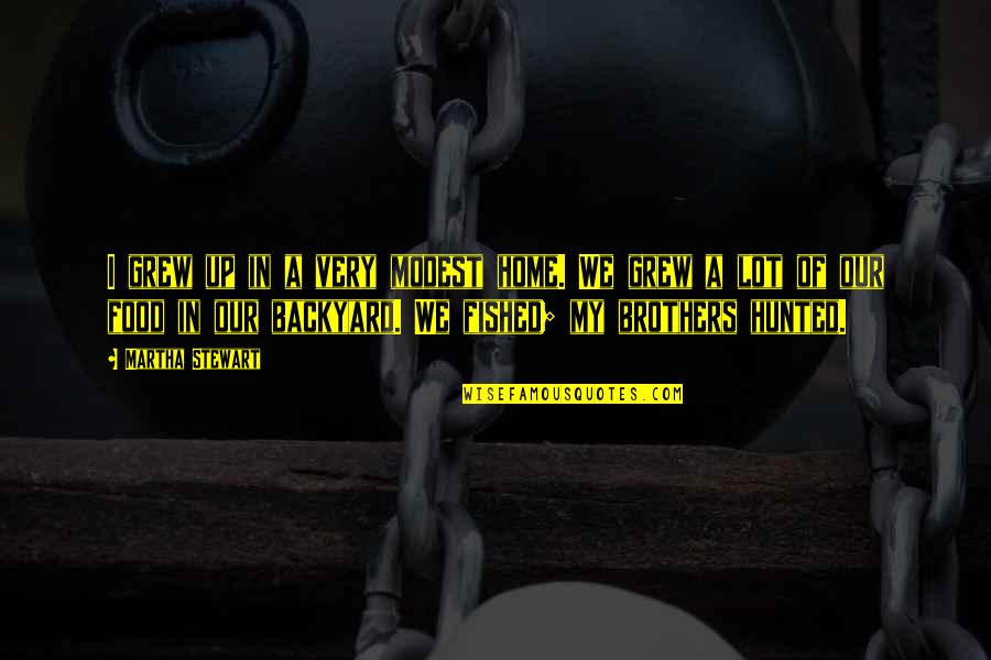 We Grew Up Quotes By Martha Stewart: I grew up in a very modest home. We Grew Up Quotes By Martha Stewart: I grew up in a very modest home.