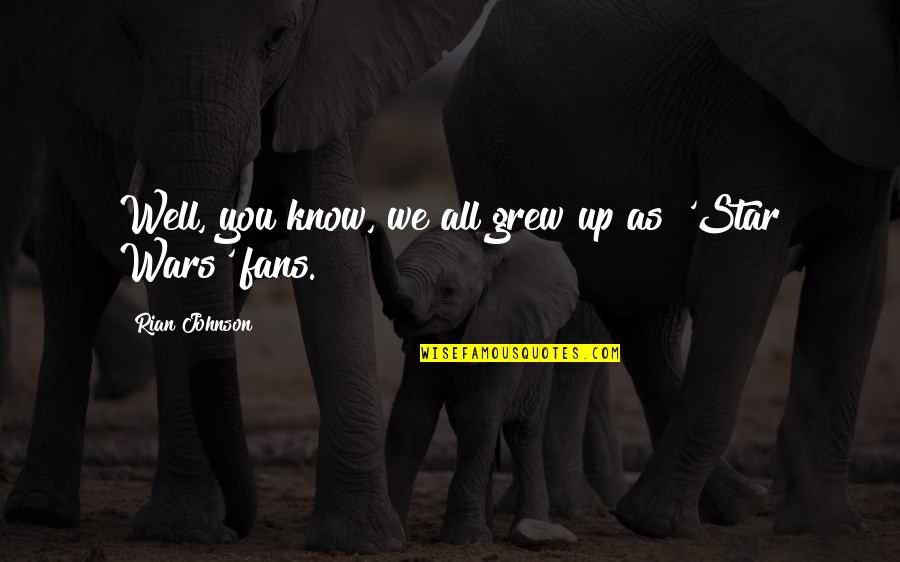 We Grew Up Quotes By Rian Johnson: Well, you know, we all grew up as