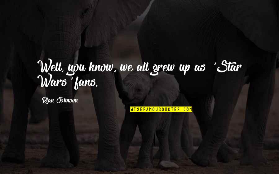 We Grew Up Quotes By Rian Johnson: Well, you know, we all grew up as We Grew Up Quotes By Rian Johnson: Well, you know, we all grew up as