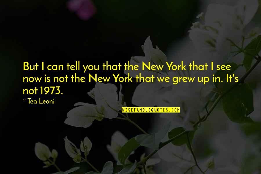 We Grew Up Quotes By Tea Leoni: But I can tell you that the New