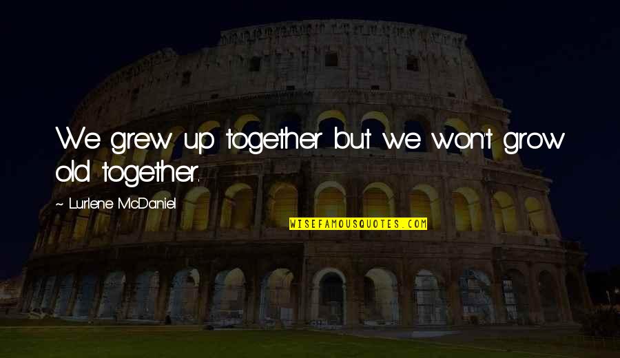 We Grow Old Together Quotes By Lurlene McDaniel: We grew up together but we won't grow