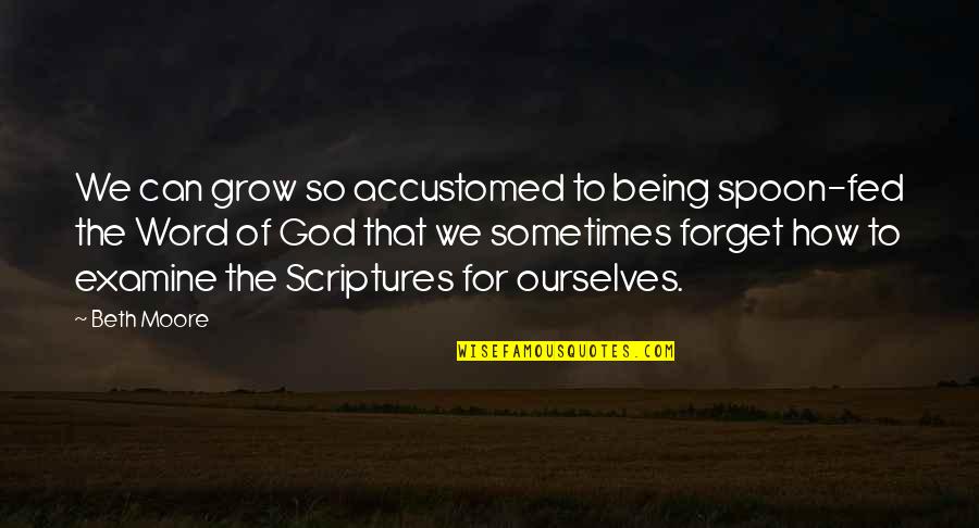 We Grow Quotes By Beth Moore: We can grow so accustomed to being spoon-fed