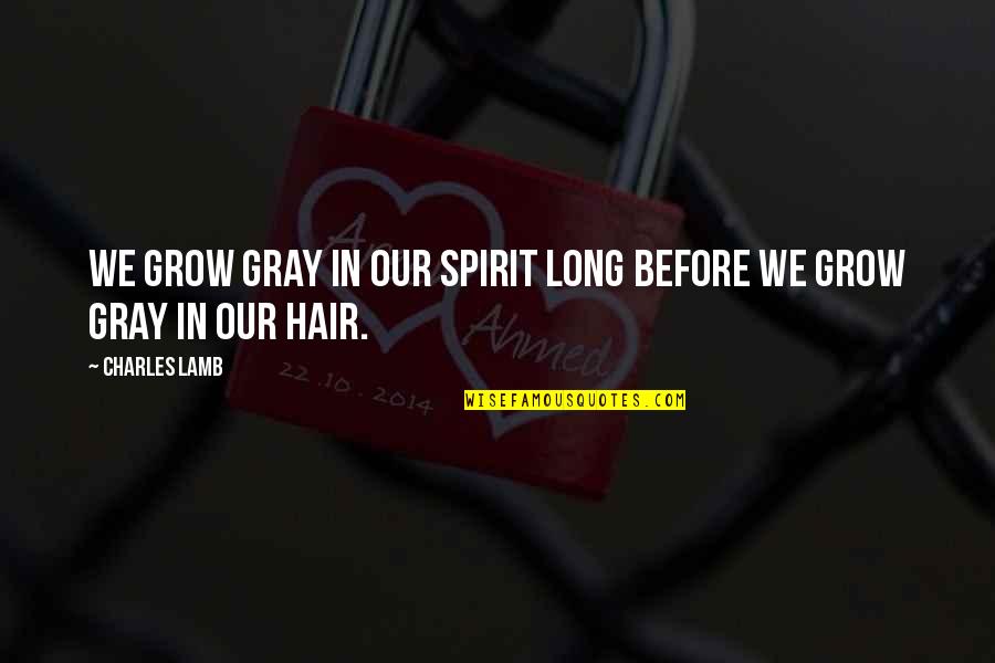 We Grow Quotes By Charles Lamb: We grow gray in our spirit long before