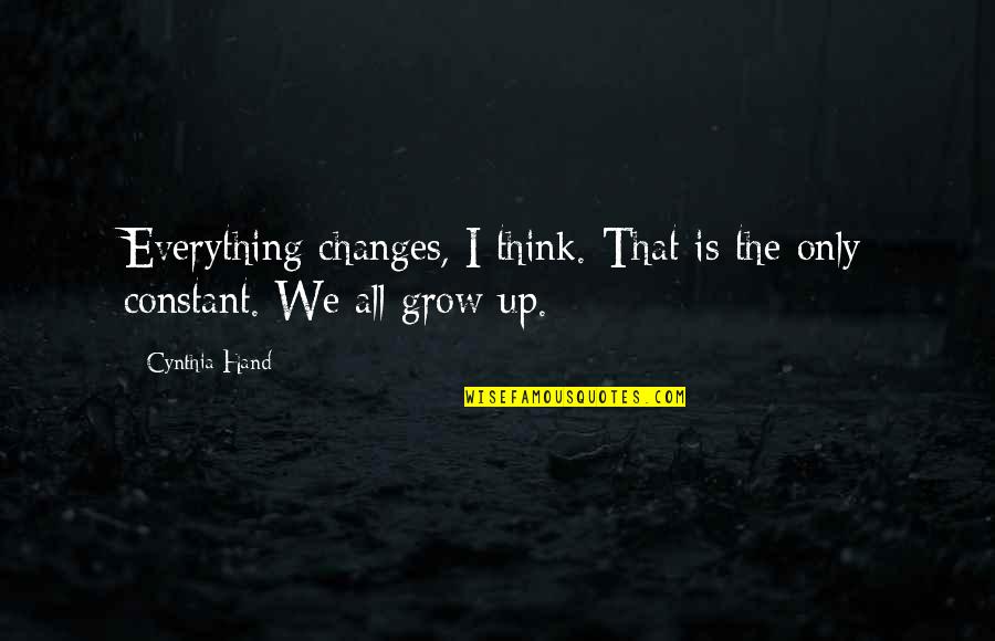 We Grow Quotes By Cynthia Hand: Everything changes, I think. That is the only