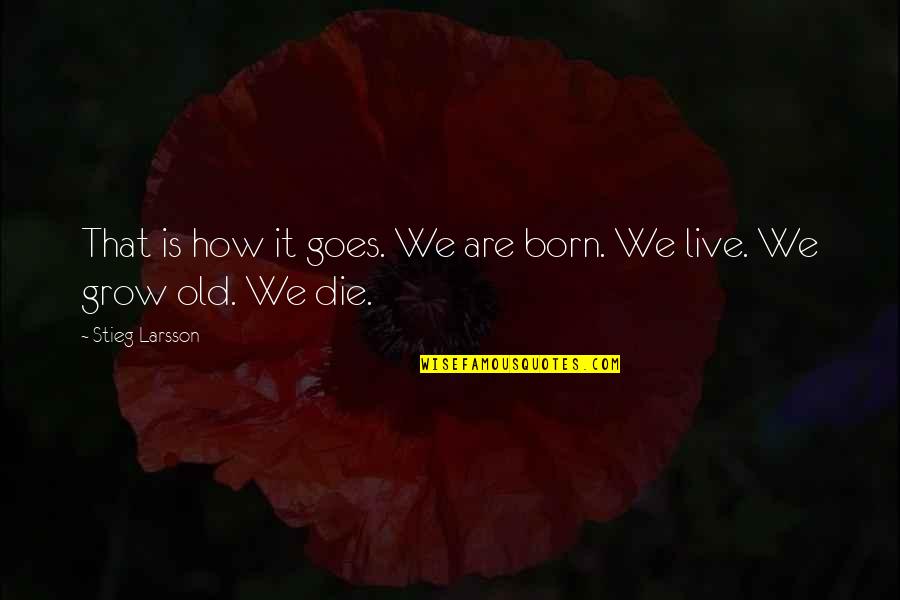 We Grow Quotes By Stieg Larsson: That is how it goes. We are born.