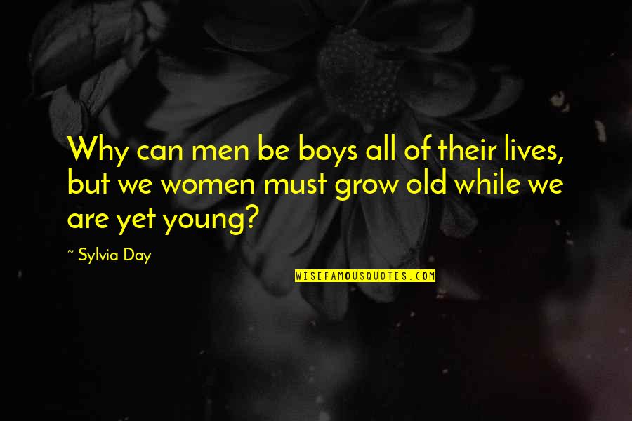 We Grow Quotes By Sylvia Day: Why can men be boys all of their