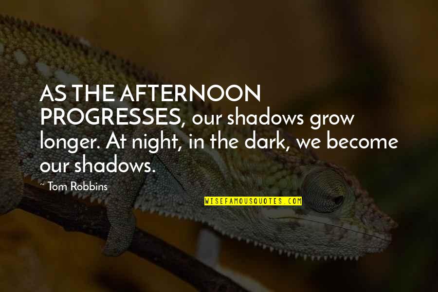 We Grow Quotes By Tom Robbins: AS THE AFTERNOON PROGRESSES, our shadows grow longer.