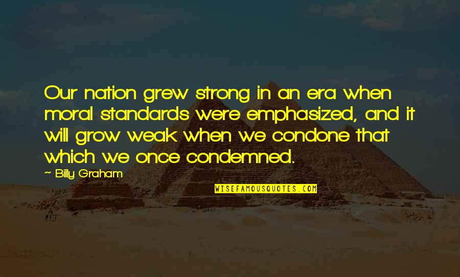 We Grow Strong Quotes By Billy Graham: Our nation grew strong in an era when