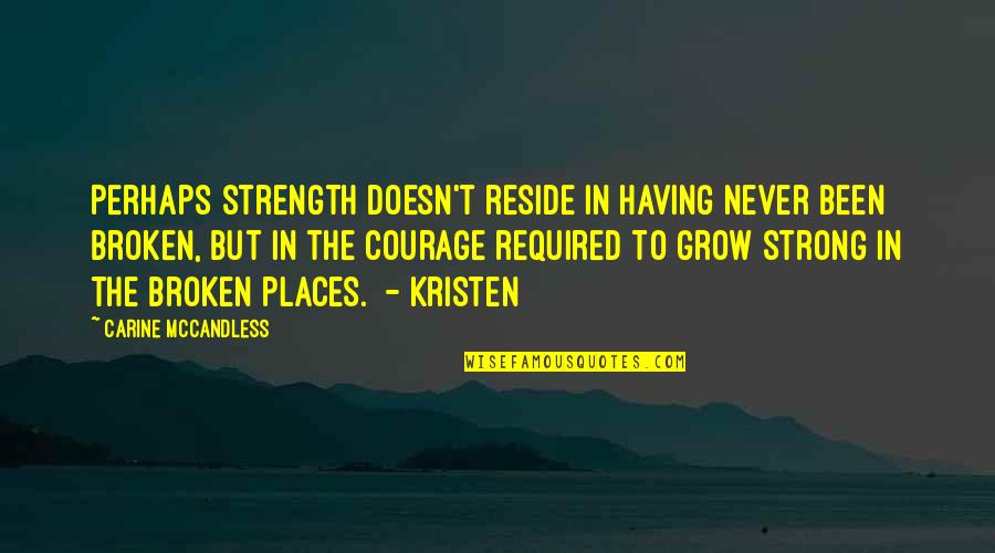 We Grow Strong Quotes By Carine McCandless: Perhaps strength doesn't reside in having never been