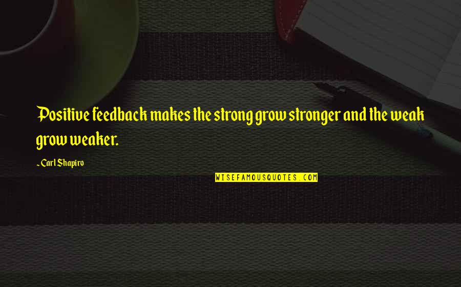 We Grow Strong Quotes By Carl Shapiro: Positive feedback makes the strong grow stronger and