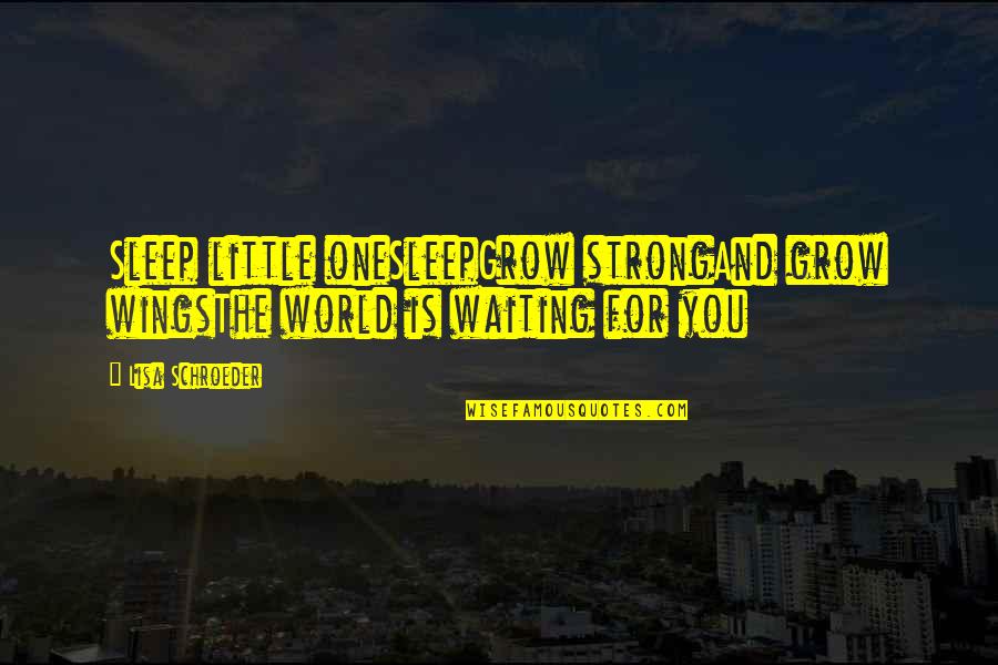 We Grow Strong Quotes By Lisa Schroeder: Sleep little oneSleepGrow strongAnd grow wingsThe world is