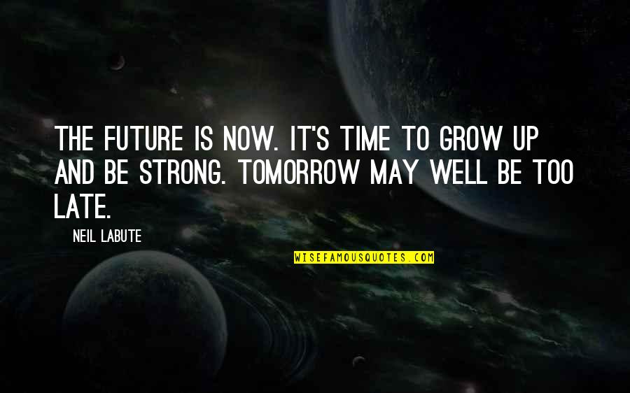We Grow Strong Quotes By Neil LaBute: The future is now. It's time to grow