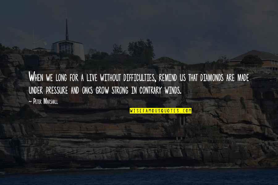 We Grow Strong Quotes By Peter Marshall: When we long for a live without difficulties,