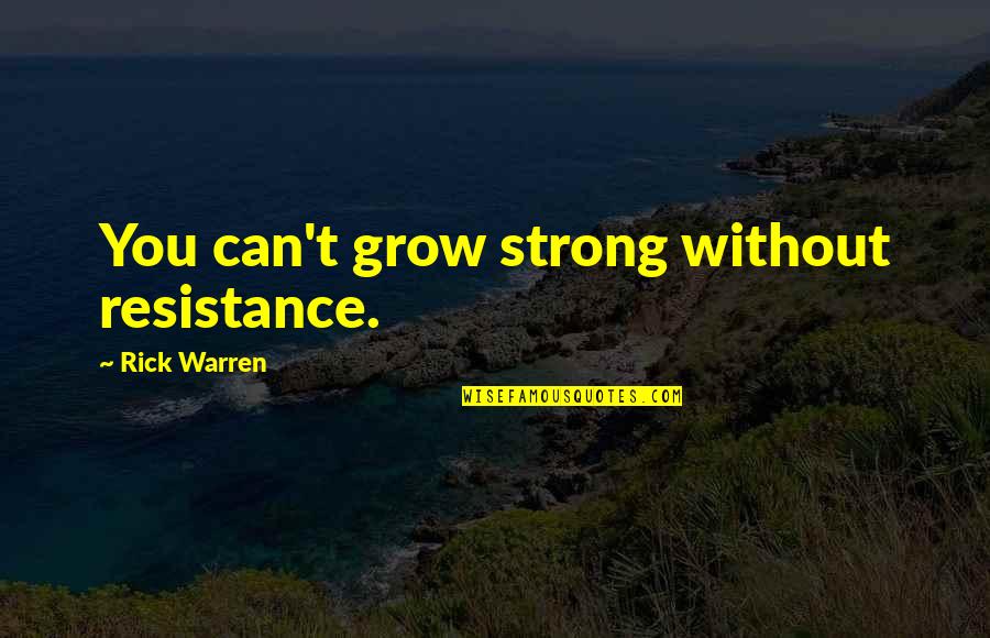 We Grow Strong Quotes By Rick Warren: You can't grow strong without resistance.