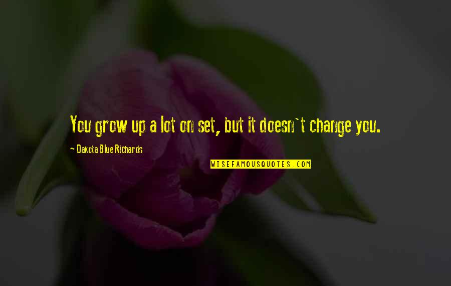 We Grow Up And Change Quotes By Dakota Blue Richards: You grow up a lot on set, but