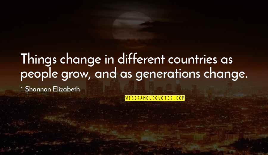 We Grow Up And Change Quotes By Shannon Elizabeth: Things change in different countries as people grow,
