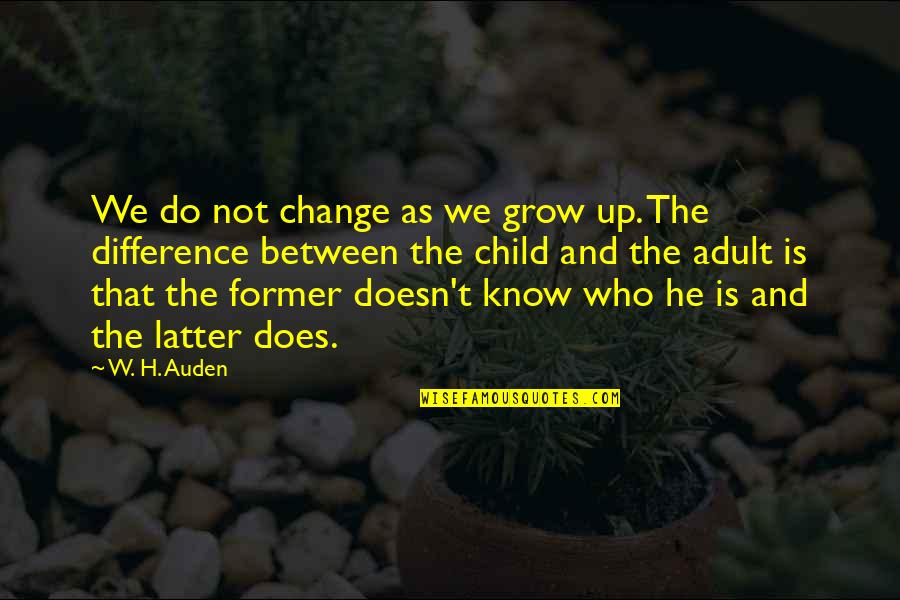 We Grow Up And Change Quotes By W. H. Auden: We do not change as we grow up.