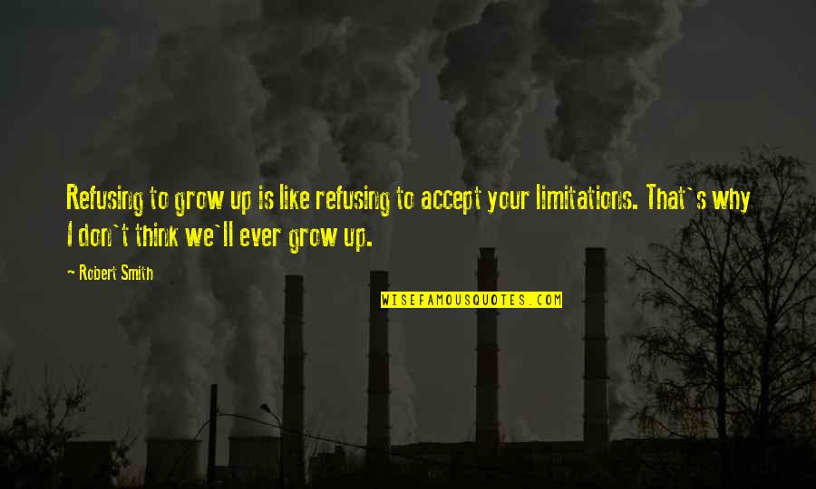 We Grow Up Quotes By Robert Smith: Refusing to grow up is like refusing to