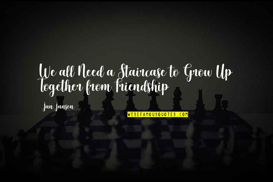 We Grow Up Together Quotes By Jan Jansen: We all Need a Staircase to Grow Up