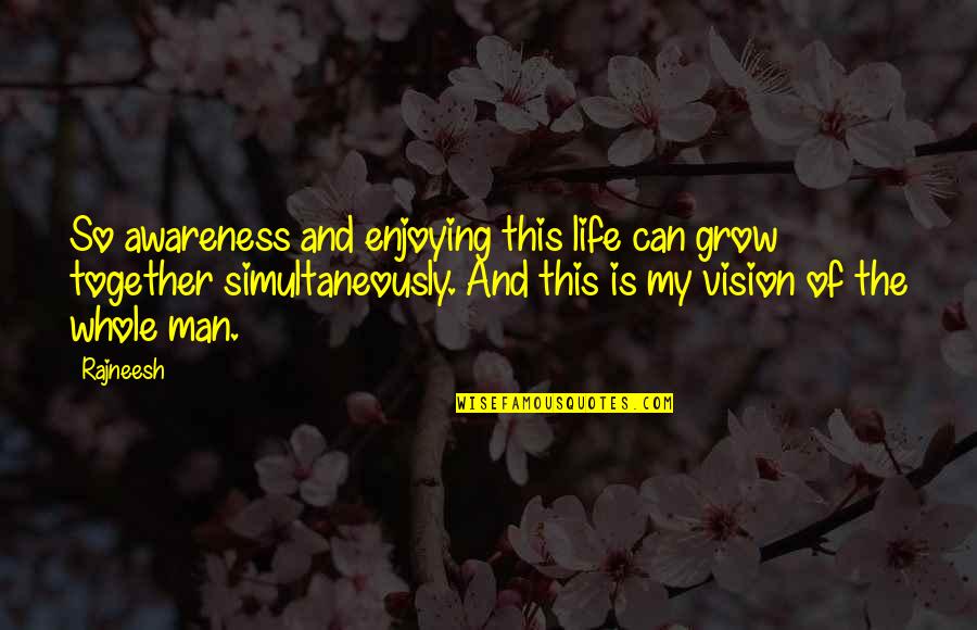 We Grow Up Together Quotes By Rajneesh: So awareness and enjoying this life can grow