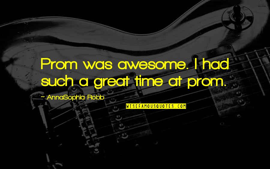 We Had Great Time Quotes By AnnaSophia Robb: Prom was awesome. I had such a great We Had Great Time Quotes By AnnaSophia Robb: Prom was awesome. I had such a great