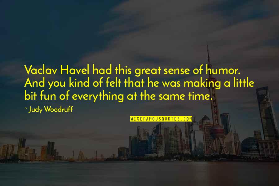 We Had Great Time Quotes By Judy Woodruff: Vaclav Havel had this great sense of humor. We Had Great Time Quotes By Judy Woodruff: Vaclav Havel had this great sense of humor.