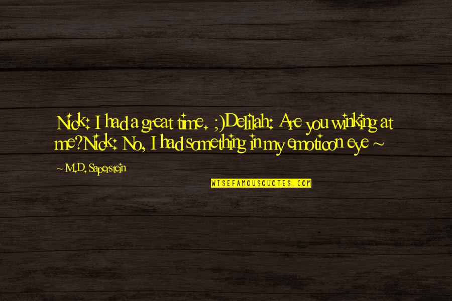 We Had Great Time Quotes By M.D. Saperstein: Nick: I had a great time. ;)Delilah: Are We Had Great Time Quotes By M.D. Saperstein: Nick: I had a great time. ;)Delilah: Are
