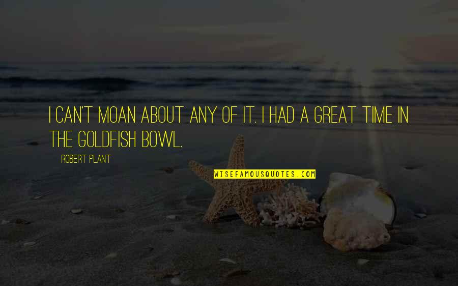 We Had Great Time Quotes By Robert Plant: I can't moan about any of it. I