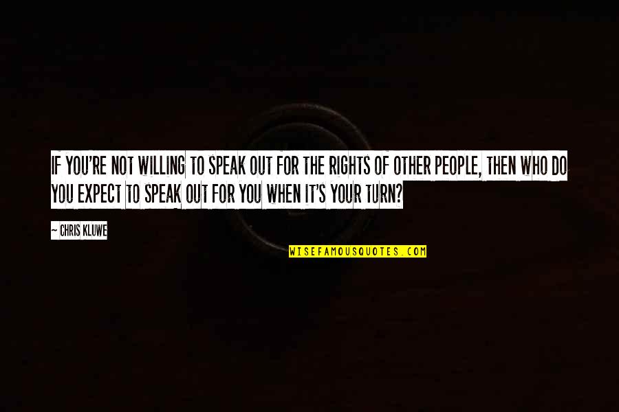 We Had Great Time Together Quotes By Chris Kluwe: If you're not willing to speak out for We Had Great Time Together Quotes By Chris Kluwe: If you're not willing to speak out for