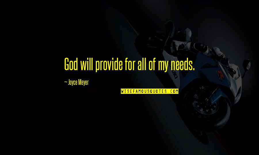We Had Great Time Together Quotes By Joyce Meyer: God will provide for all of my needs. We Had Great Time Together Quotes By Joyce Meyer: God will provide for all of my needs.