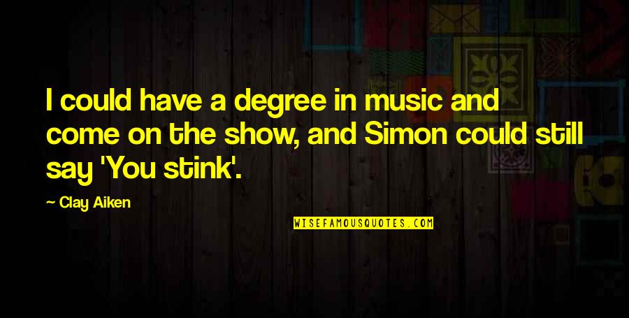 We Had Nothing To Lose Quotes By Clay Aiken: I could have a degree in music and We Had Nothing To Lose Quotes By Clay Aiken: I could have a degree in music and