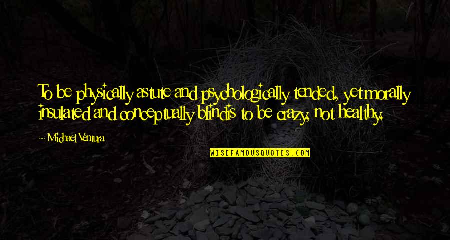 We Had Nothing To Lose Quotes By Michael Ventura: To be physically astute and psychologically tended, yet We Had Nothing To Lose Quotes By Michael Ventura: To be physically astute and psychologically tended, yet