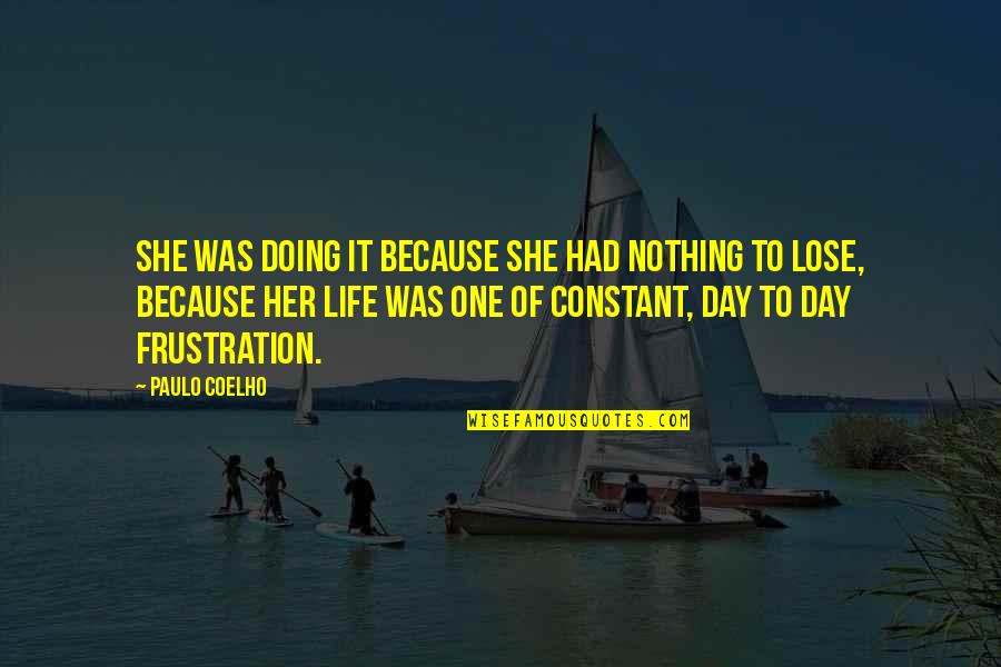 We Had Nothing To Lose Quotes By Paulo Coelho: She was doing it because she had nothing We Had Nothing To Lose Quotes By Paulo Coelho: She was doing it because she had nothing