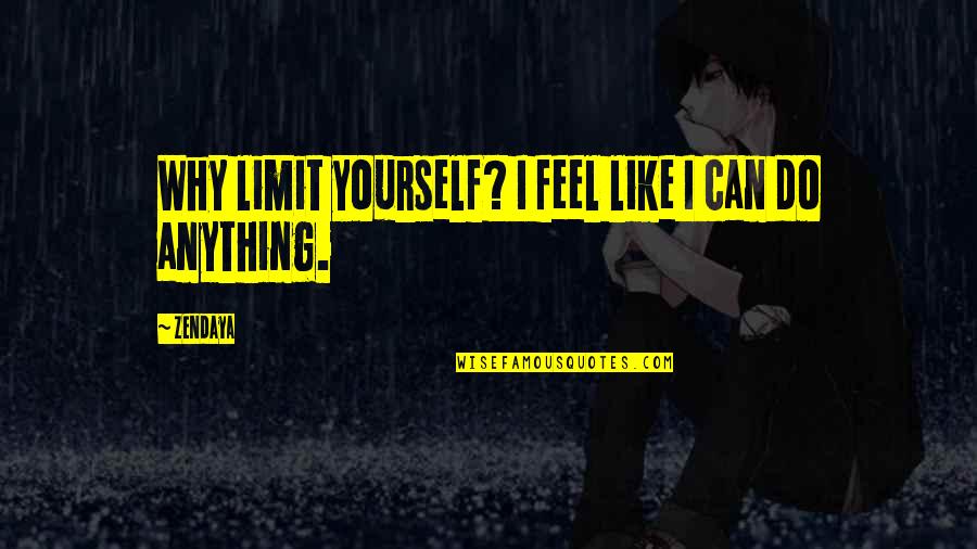 We Had Nothing To Lose Quotes By Zendaya: Why limit yourself? I feel like I can