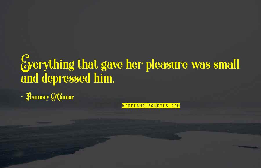We Had Something Special Quotes By Flannery O'Connor: Everything that gave her pleasure was small and We Had Something Special Quotes By Flannery O'Connor: Everything that gave her pleasure was small and