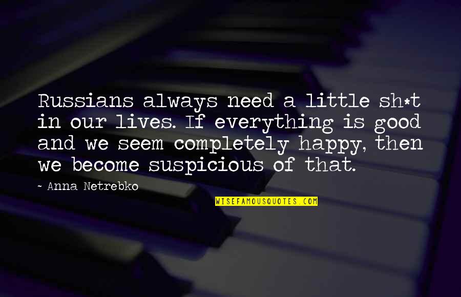 We Happy Quotes By Anna Netrebko: Russians always need a little sh*t in our We Happy Quotes By Anna Netrebko: Russians always need a little sh*t in our