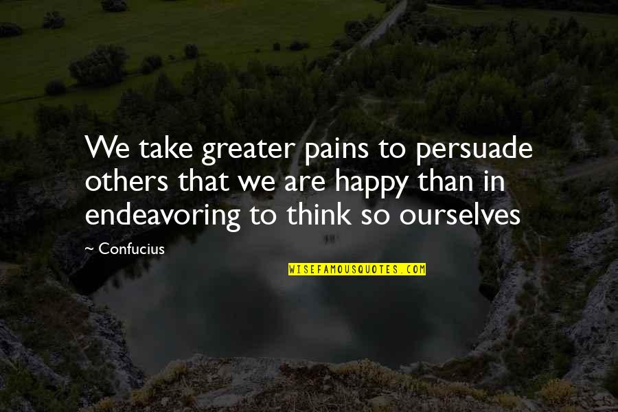 We Happy Quotes By Confucius: We take greater pains to persuade others that We Happy Quotes By Confucius: We take greater pains to persuade others that